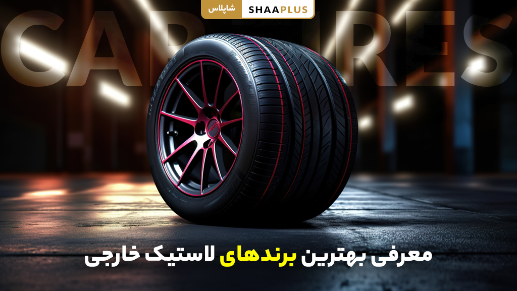 مقایسه بهترین برندهای لاستیک خارجی با قیمت مناسب و کیفیت برتر