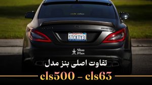 تفاوت اصلی بنز مدل cls500 با cls63