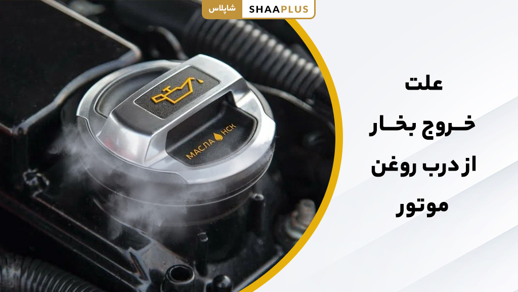 علت خروج بخار از درب روغن موتور